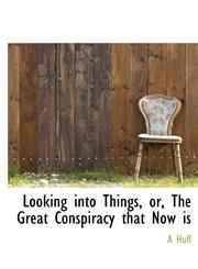 Looking into Things, or, The Great Conspiracy that Now is,1117341968,9781117341965