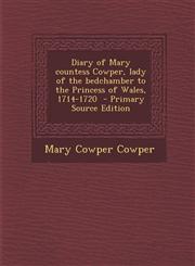 Diary of Mary Countess Cowper, Lady of the Bedchamber to the Princess of Wales, 1714-1720 - Primary Source Edition,1287858996,9781287858997