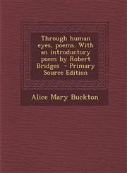 Through Human Eyes, Poems. with an Introductory Poem by Robert Bridges - Primary Source Edition,1293587613,9781293587614