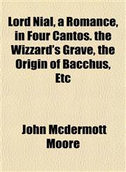 Lord Nial, a Romance, in Four Cantos. the Wizzard's Grave, the Origin of Bacchus, Etc,1153010747,9781153010740