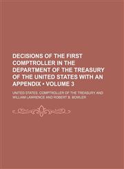Decisions of the first comptroller in the Department of the Treasury of the United States with an appendix (Volume 3),1154157954,9781154157956