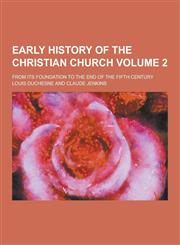 Early History of the Christian Church; From Its Foundation to the End of the Fifth Century Volume 2,1230422730,9781230422732
