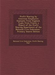 Profit Sharing by American Employers Examples from England, Types from France; a Report of the Profit Sharing Department of the National Civic Federation - Primary Source Edition,1294295381,9781294295389