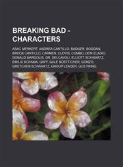 Breaking Bad - Characters ASAC Merkert, Andrea Cantillo, Badger, Bogdan, Brock Cantillo, Carmen, Clovis, Combo, Don Eladio, Donald Margolis, Dr. Delcavoli, Elliott Schwartz, Emilio Koyama, Gaff, Gale Boetticher, Gonzo, Gretchen Schwartz, Group Leader, Gu,1234668785,9781234668785