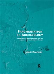 Fragmentation in Archaeology People, Places and Broken Objects in the Prehistory of South Eastern Europe,0415158036,9780415158039