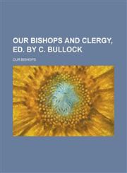 Our bishops and clergy, ed. by C. Bullock,1130496988,9781130496987