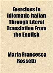 Exercises in Idiomatic Italian Through Literal Translation From the English,1150551755,9781150551758