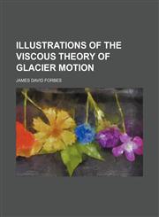 Illustrations of the viscous theory of glacier motion,1236236351,9781236236357