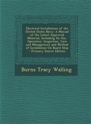 Electrical Installations of the United States Navy A Manual of the Latest Approved Material, Including Its Use, Operation, Inspection, Care and Manag,1294332201,9781294332206
