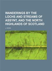 Wanderings by the lochs and streams of Assynt, and the north highlands of Scotland,1150528664,9781150528668