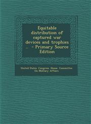 Equitable distribution of captured war devices and trophies ..  - Primary Source Edition,1287704271,9781287704270