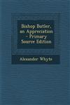 Bishop Butler, an Appreciation - Primary Source Edition,1287365779,9781287365778
