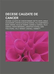 Decese cauzate de cancer Decese cauzate de cancer mamar, Bette Davis, Vasile Alecsandri, Ștefan Augustin Doinaș, Ticu Dumitrescu, Mary Anning,123295246X,9781232952466