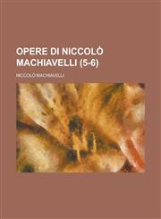 Opere Di Niccolo Machiavelli (5-6),1234352346,9781234352349