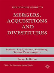 The Concise Guide to Mergers, Acquisitions and Divestitures Business, Legal, Finance, Accounting, Tax and Process Aspects,0230600786,9780230600782