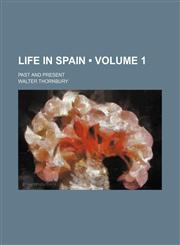 Life in Spain (Volume 1); Past and Present,1235688186,9781235688188