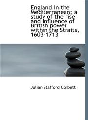 England in the Mediterranean; a study of the rise and influence of British power within the Straits,,1116945401,9781116945409