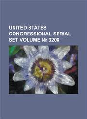 United States Congressional Serial Set Volume 3208,1234056895,9781234056896