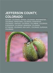 Jefferson County, Colorado Golden, Colorado, Arvada, Colorado, Westminster, Colorado, Aspen Park, Colorado, Edgewater, Colorado, Lakeside,1157107850,9781157107859