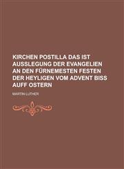 Kirchen Postilla Das ist Außlegung der Evangelien an den fürnemesten Festen der Heyligen vom Advent biß auff Ostern,1236763947,9781236763945
