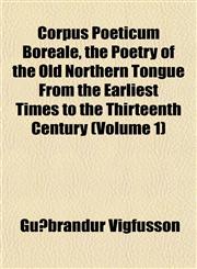 Corpus Poeticum Boreale, the Poetry of the Old Northern Tongue From the Earliest Times to the Thirteenth Century (Volume 1),1153373211,9781153373210
