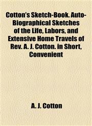 Cotton's Sketch-Book. Auto-Biographical Sketches of the Life, Labors, and Extensive Home Travels of Rev. A. J. Cotton. in Short, Convenient,115497894X,9781154978940