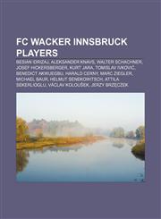 FC Wacker Innsbruck players Besian Idrizaj, Aleksander Knavs, Walter Schachner, Josef Hickersberger, Kurt Jara, Tomislav Ivković,1155816927,9781155816920