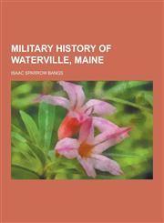 Military History of Waterville, Maine,1230406328,9781230406329