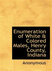Enumeration of White & Colored Males, Henry County, Indiana,111571726X,9781115717267