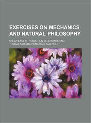 Exercises on mechanics and natural philosophy; or, An easy introduction to engineering,1150885599,9781150885594