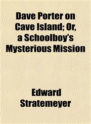 Dave Porter on Cave Island; Or, a Schoolboy's Mysterious Mission,1152020021,9781152020023