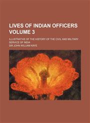 Lives of Indian Officers Volume 3; Illustrative of the History of the Civil and Military Service of India,1150806958,9781150806957