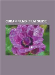 Cuban Films (Film Guide) Adio Kerida, Afinidades (Film), a Successful Man, Cecilia (1982 Film), Clandestinos (1987 Film), Clase Z Tropical, Cul,1156433452,9781156433454