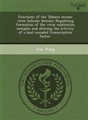 Functions of the Tobacco mosaic virus helicase domain Regulating formation of the virus replication complex and altering the activity of a host-encoded transcription factor.,1248989198,9781248989197