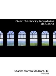 Over the Rocky Mountains to Alaska,1140554131,9781140554134