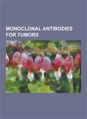 Monoclonal Antibodies for Tumors Bevacizumab, Trastuzumab, Cancer Immunotherapy, Monoclonal Antibody Therapy, Rituximab, Ipilimumab, Cetuximab,123459837X,9781234598372