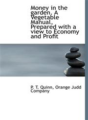 Money in the garden. A Vegetable Manual, Prepared with a view to Economy and Profit,1140606808,9781140606802