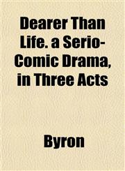Dearer Than Life. a Serio-Comic Drama, in Three Acts,1153234017,9781153234016