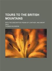 Tours to the British Mountains; With the Descriptive Poems of Lowther, and Emont Vale,1150858729,9781150858727