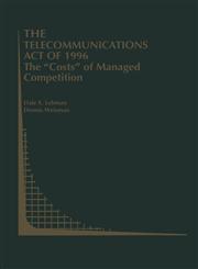 The Telecommunications Act of 1996 The "Costs" of Managed Competition,0792379578,9780792379577