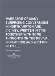 Narrative of Many Surprising Conversions in Northampton and Vicinity, Written in 1736, Together With Some Thoughts on the Revival in New England Written in 1740,1150536241,9781150536243