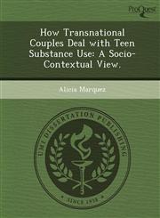 How Transnational Couples Deal with Teen Substance Use A Socio-Contextual View.,1249830532,9781249830535
