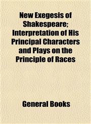 New Exegesis of Shakespeare; Interpretation of His Principal Characters and Plays on the Principle of Races,1154796833,9781154796834