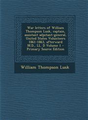 War Letters of William Thompson Lusk, Captain, Assistant Adjutant-General, United States Volunteers 1861-1863, Afterward M.D., LL. D Volume 1 - Primar,1287798136,9781287798132
