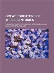 Great Educators of Three Centuries; Their Work and Its Influence on Modern Education,1150347910,9781150347917