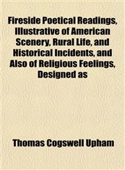 Fireside Poetical Readings, Illustrative of American Scenery, Rural Life, and Historical Incidents, and Also of Religious Feelings, Designed as,1152759965,9781152759961