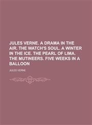 Jules Verne. A drama in the air. The watch's soul. A winter in the ice. The pearl of Lima. The mutineers. Five weeks in a balloon,1236824164,9781236824165