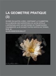 La  Geometrie Pratique; Divisee En Quatre Livres. Contenant La Planimetrie, Ou La Mesure Des Superficies (Ce Qu'on Appelle L'Arpentage) Avec Les Metho,1236260341,9781236260345