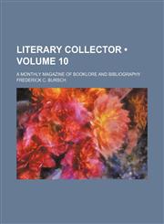 Literary Collector (Volume 10); A Monthly Magazine of Booklore and Bibliography,115147617X,9781151476173