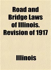 Road and Bridge Laws of Illinois. Revision of 1917,1152770349,9781152770348